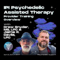 April 25th at 11 AM PT | IPI Psychedelic Assisted Therapy: Provider Training Overview With Jaime R. Davila, LPC, &amp; Drew Snyder, MS, LPC